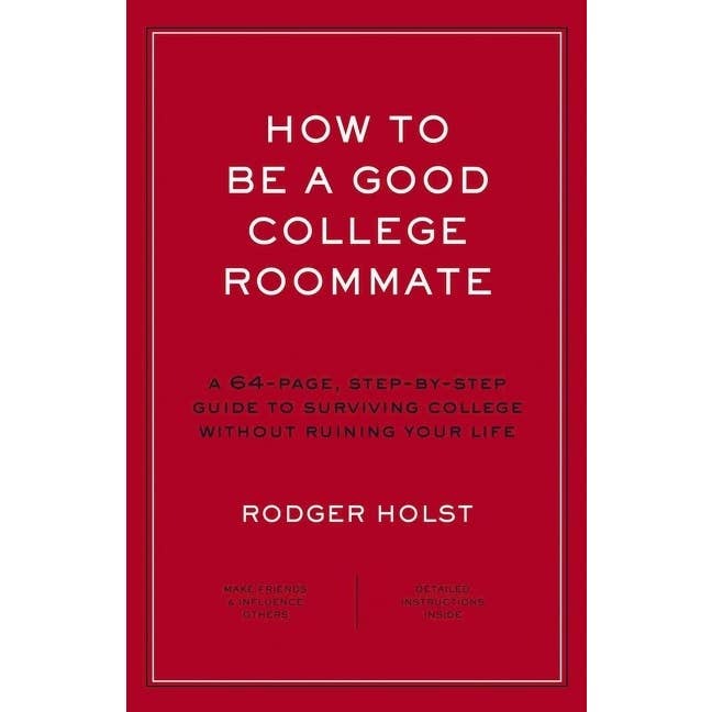 How to Be a Good College Roommate: A 64-Page, Step-by-Step Guide to Surviving College without Ruining Your Life